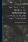Image for The Practical Design of Reinforced Concrete Beams and Columns
