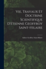 Image for Vie, Travaux Et Doctrine Scientifique D&#39;etienne Geoffroy Saint-Hilaire