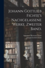 Image for Johann Gottlieb Fichte&#39;s nachgelassene Werke. Zweiter Band.