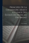 Image for Principes De La Grammaire Arab () a L&#39;usage Des Ecoles De Francais En Orient