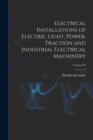 Image for Electrical Installations of Electric Light, Power, Traction and Industrial Electrical Machinery; Volume 01
