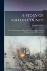 Image for History of Mifflin County : Its Physical Peculiarities, Soil, Climate, &amp;c.; Including an Early Sketch of the State of Pennsylvania