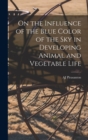 Image for On the Influence of the Blue Color of the Sky in Developing Animal and Vegetable Life