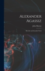 Image for Alexander Agassiz : His Life and Scientific Work