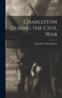 Image for Charleston During the Civil War