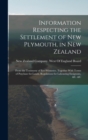 Image for Information Respecting the Settlement of New Plymouth, in New Zealand : From the Testimony of Eye-Witnesses. Together With Terms of Purchase for Lands, Regulations for Labouring Emigrants, &amp;c. &amp;c