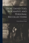 Image for Hon. David Tod, Biography and Personal Recollections
