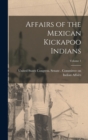 Image for Affairs of the Mexican Kickapoo Indians; Volume 1