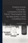 Image for Vinification. Celliers.- Conservation Du Vin Et Traitement De Ses Maladies. Caves Cooperatives