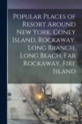 Image for Popular Places of Resort Around New York. Coney Island, Rockaway, Long Branch, Long Beach, Far Rockaway, Fire Island