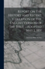 Image for Report on the History and Recent Collation of the English Version of the Bible ... Adopted May 1, 1851