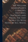 Image for Mr. William Shakespeare&#39;s Comedies, Histories, Tragedies and Poems, the Text Newly Ed. With Notes by R.G. White