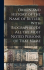 Image for Origin and History of the Name of Butler, With Biographies of all the Most Noted Persons of That Name