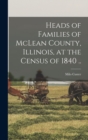 Image for Heads of Families of McLean County, Illinois, at the Census of 1840 ..