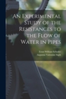 Image for An Experimental Study of the Resistances to the Flow of Water in Pipes