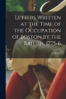 Image for Letters Written at the Time of the Occupation of Boston by the British, 1775-6