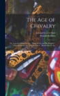 Image for The age of Chivalry; or, Legends of King Arthur; &quot;King Arthur and his Knights&quot;, &quot;The Mabinogeon&quot;, &quot;The Crusades&quot;, &quot;Robin Hood&quot;, Etc