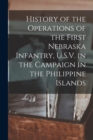 Image for History of the Operations of the First Nebraska Infantry, U.S.V. in the Campaign in the Philippine Islands