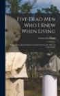 Image for Five Dead men who I Knew When Living : Robert Owen, Joseph Mazzini, Charles Sumner, J.S. Mill and Ledru Rollin