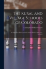 Image for The Rural and Village Schools of Colorado; an Eight Year Survey of Each School District, 1906-1913, Inclusive