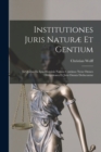 Image for Institutiones Juris Naturæ Et Gentium : In Quibus Ex Ipsa Hominis Natura Continuo Nexu Omnes Obligationes Et Jura Omnia Deducuntur