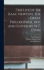 Image for The Life of Sir Isaac Newton, the Great Philosopher, rev. and Edited by W.T. Lynn
