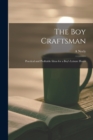 Image for The boy Craftsman; Practical and Profitable Ideas for a Boy&#39;s Leisure Hours