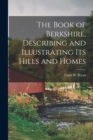 Image for The Book of Berkshire, Describing and Illustrating its Hills and Homes