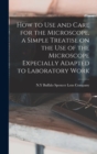Image for How to use and Care for the Microscope, a Simple Treatise on the use of the Microscope Expecially Adapted to Laboratory Work