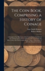 Image for The Coin Book, Comprising a History of Coinage; a Synopsis of the Mint Laws of the United States; Statistics of the Coinage From 1792 to 1870; List of Current Gold and Silver Coins, and Their Custom H