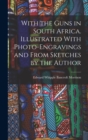 Image for With the Guns in South Africa. Illustrated With Photo-engravings and From Sketches by the Author