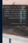 Image for How to use and Care for the Microscope, a Simple Treatise on the use of the Microscope Expecially Adapted to Laboratory Work
