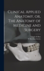 Image for Clinical Applied Anatomy, or, The Anatomy of Medicine and Surgery