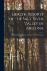 Image for Health Resorts of the Salt River Valley in Arizona : Including Prescott, Jerome and Castle Creek Hot Springs