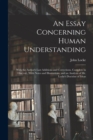 Image for An Essay Concerning Human Understanding; With the Author&#39;s Last Additions and Corrections. Complete in one vol., With Notes and Illustrations, and an Analysis of Mr. Locke&#39;s Doctrine of Ideas