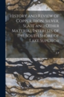 Image for History and Review of Copper, Iron, Silver, Slate and Other Material Interests of the South Shore of Lake Superior
