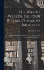 Image for The way to Wealth, or, Poor Richard&#39;s Maxims Improved : To Which is Added, The Whistle, a True Story: and The Advantages of Drunkenness ..