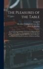 Image for The Pleasures of the Table; an Account of Gastronomy From Ancient Days to Present Times. With a History of its Literature, Schools, and Most Distinguished Artists; Together With Some Special Recipes, 