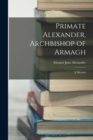 Image for Primate Alexander, Archbishop of Armagh : A Memoir