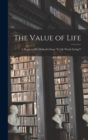 Image for The Value of Life; a Reply to Mr. Mallock&#39;s Essay &quot;Is Life Worth Living&quot;?