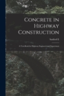Image for Concrete in Highway Construction : A Text-book for Highway Engineers and Supervisors