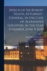 Image for Speech of Sir Robert Heath, Attorney-general, in the Case of Alexander Leighton, in the Star Chamber, June 4, 1630