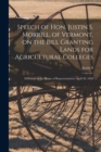 Image for Speech of Hon. Justin S. Morrill, of Vermont, on the Bill Granting Lands for Agricultural Colleges; Delivered in the House of Representatives, April 20, 1858