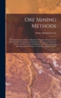 Image for Ore Mining Methods : Comprising Descriptions of Methods of Support in Extraction of Ore, Detailed Descriptions of Methods of Stoping and Mining in Narrow and Wide Veins and Bedded and Massive Deposits