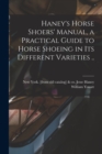 Image for Haney&#39;s Horse Shoers&#39; Manual, a Practical Guide to Horse Shoeing in its Different Varieties ..