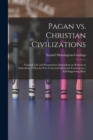Image for Pagan vs. Christian Civilizations : National Life and Permanence Dependent on Reform in Education. A Plea for Free Universal Industrial Training on a Self-supporting Basis