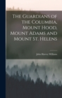 Image for The Guardians of the Columbia, Mount Hood, Mount Adams and Mount St. Helens