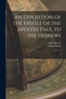 Image for An Exposition of the Epistle of the Apostle Paul to the Hebrews