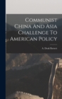 Image for Communist China And Asia Challenge To American Policy