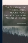 Image for The Guardians of the Columbia, Mount Hood, Mount Adams and Mount St. Helens